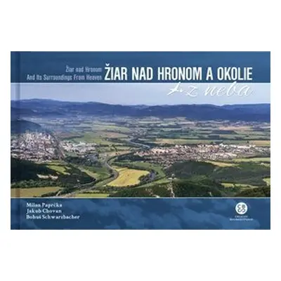 Žiar nad Hronom a okolie z neba - Milan Paprčka; Jakub Chovan; Bohuš Schwarzbacher