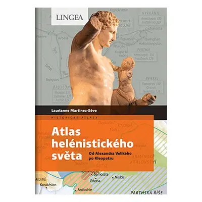 Atlas helénistického světa - Od Alexandra Velikého po Kleopatru - Laurianne Martinez-Seve