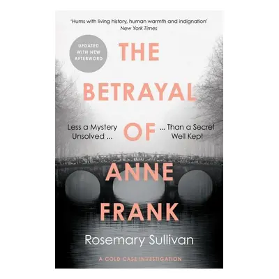 The Betrayal of Anne Frank : A Cold Case Investigation - Rosemary Sullivan