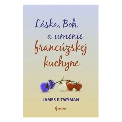 Láska, Boh a umenie francúzskej kuchyne - James F. Twyman