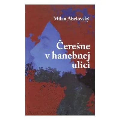 Čerešne v hanebnej ulici - Milan Abelovský