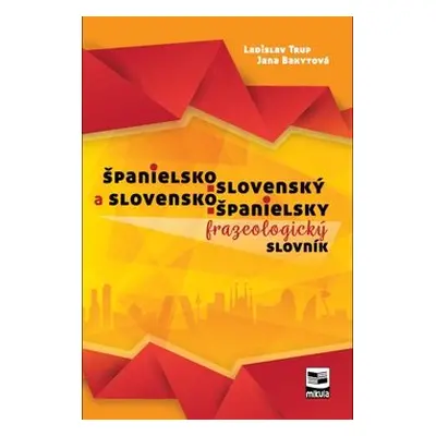 Španielsko-slovenský a slovensko-španielsky frazeologický slovník - Ladislav Trup; Jana Bakytová