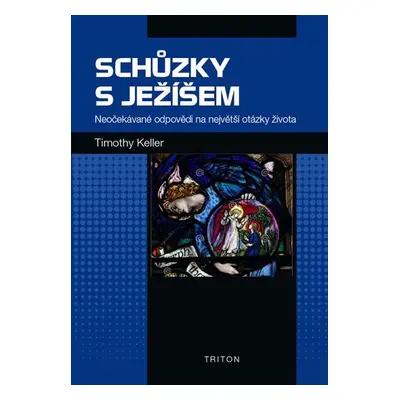 Schůzky s Ježíšem - Neočekávané odpovědi na největší otázky života - Timothy Keller