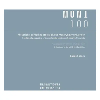 Historický pohled na století života Masarykovy univerzity - Katalog k výstavě MUNI 100 - Lukáš F