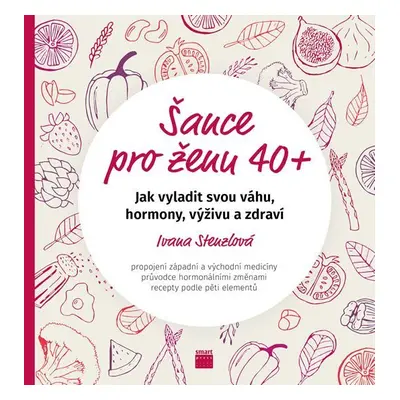 Šance pro ženu 40+ - Jak vyladit svou váhu, hormony, výživu a zdraví - Ivana Stenzlová