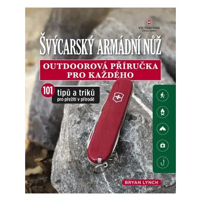 Švýcarský armádní nůž - Outdoorová příručka pro každého, 101 tipů a triků pro přežití v přírodě 