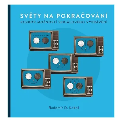 Světy na pokračování - Rozbor možností seriálového vyprávění - Radomír D. Kokeš