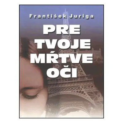 Pre tvoje mŕtve oči - František Juriga