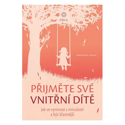 Přijměte své vnitřní dítě - Jak se vyrovnat s minulostí a být šťastnější - Gabriela Bunz-Schlöss