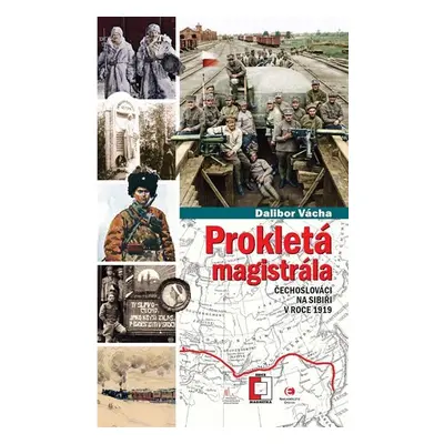 Prokletá magistrála: Čechoslováci na Sibiři v roce 1919 - Dalibor Vácha