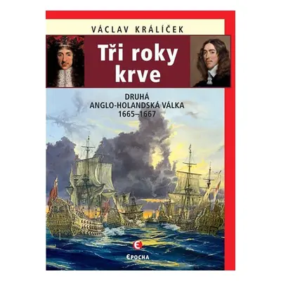 Tři roky krve - Druhá anglo-holandská válka 1665-1667 - Václav Králíček