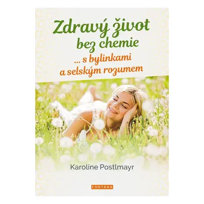 Zdravý život bez chemie … s bylinkami a selským rozumem - Karoline Postlmayr