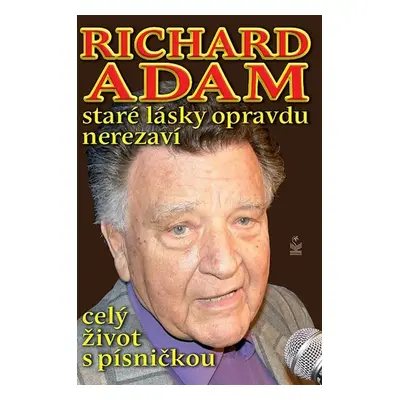 Richard Adam staré lásky opravdu nerezaví - celý život s písničkou - Richard Adam