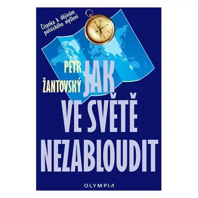 Jak ve světě nezabloudit - Čítanka k dějinám politického myšlení - Petr Žantovský