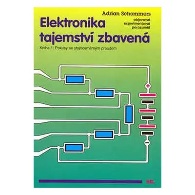 Elektronika tajemství zbavená - Kniha 1:Pokusy se stejnosměrným proudem - Adrian Schommers