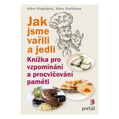 Jak jsme vařili a jedli - Knížka pro vzpomínání a procvičování paměti - Klára Cingrošová