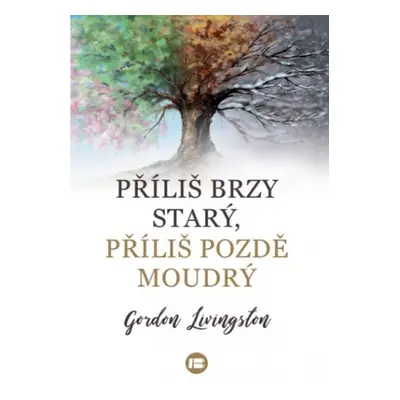 Příliš brzy starý, příliš pozdě moudrý, 3. vydání - Gordon Livingston