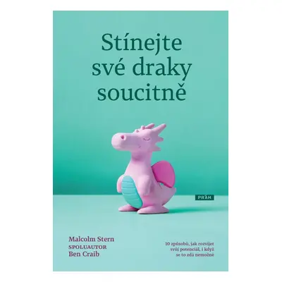 Stínejte své draky soucitně - 10 způsobů, jak rozvíjet svůj potenciál, i když se to zdá nemožné 