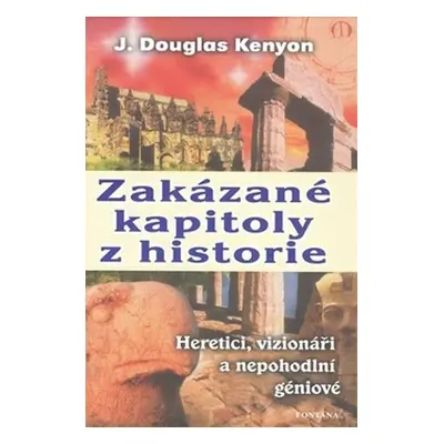 Zakázané kapitoly z historie Heretici, vizionáři a nepohodlní géniové - Douglas J. Kenyon