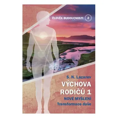 Člověk budoucnosti 2 Výchova rodičů 1 - Nové myšlení Transformace duše - Sergej N. Lazarev