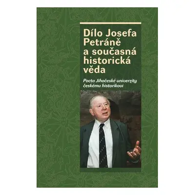 Dílo Josefa Petráně a současná historická věda - Pocta Jihočeské univerzity českému historikovi 