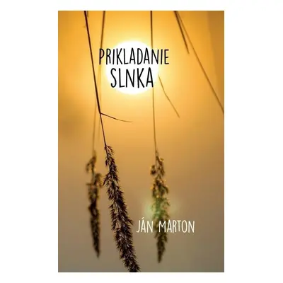 Prikladanie slnka (slovensky) - Ján Marton