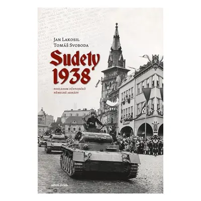 Sudety 1938 pohledem důstojníků německé armády, 2. vydání - Jan Lakosil