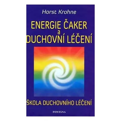 Energie čaker a duchovní léčení - Horst Krohne