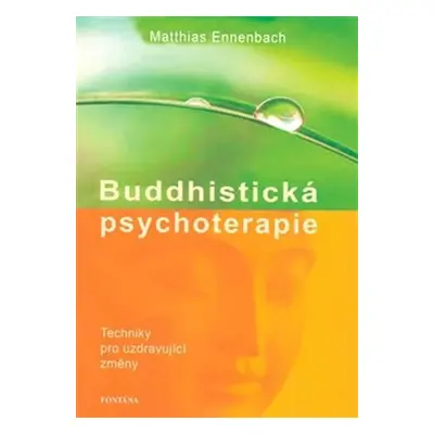 Buddhistická psychoterapie - Techniky pro uzdravující změny - Matthias Ennenbach