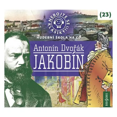 Nebojte se klasiky! 23 Antonín Dvořák: Jakobín - CDmp3 - Antonín Dvořák