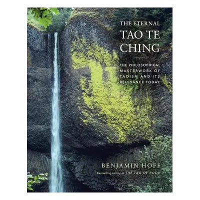 The Eternal Tao Te Ching : The Philosophical Masterwork of Taoism and - Benjamin Hoff