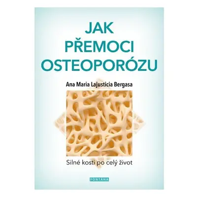 Jak přemoci osteoporózu - Silné kosti po celý život - Anna Maria Lajusticia Bergasa