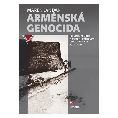 Arménská genocida - Příčiny, průběh a osobní svědectví událostí z let 1915-1922 - Marek Jandák