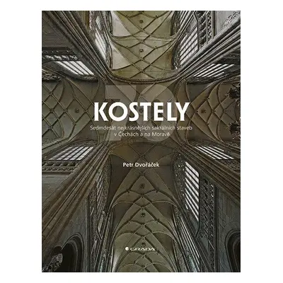 Kostely - 70 nejkrásnějších sakrálních staveb v Čechách a na Moravě - Petr Dvořáček