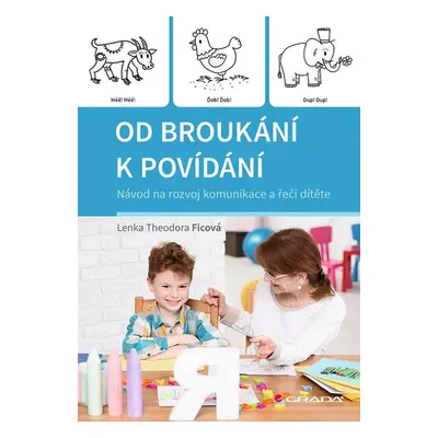 Od broukání k povídání - Návod na rozvoj komunikace a řeči dítěte - Theodora Lenka Ficová