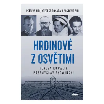 Hrdinové z Osvětimi - Příběhy lidí, kteří se dokázali postavit zlu - Teres Teresa Kowalik