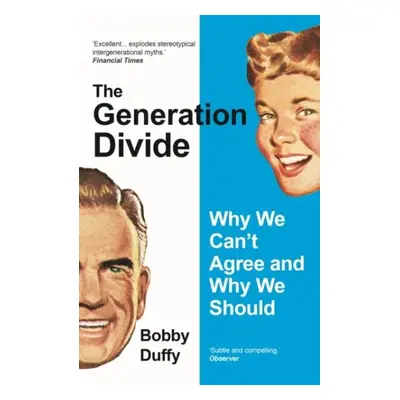 The Generation Divide: Why We Can’t Agree and Why We Should - Bobby Duffy