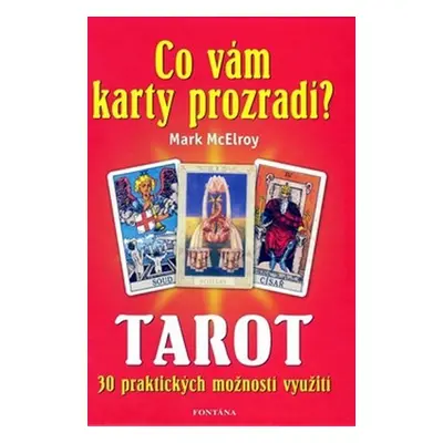 Co vám karty prozradí? - Tarot, 30 praktických využití - Mark McElroy