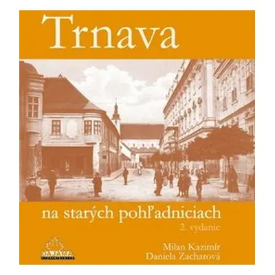 Trnava na starých pohľadniciach - Milan Kazimír; Daniela Zacharová