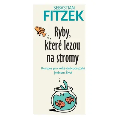 Ryby, které lezou na stromy - Kompas pro velké dobrodružství jménem Život - Sebastian Fitzek