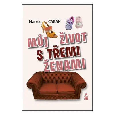 Můj život s třemi ženami - Marek Cabák