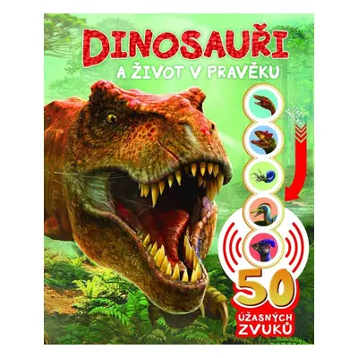 Dinosauři a život v pravěku - 50 úžasných zvuků - Kolektiv autorů