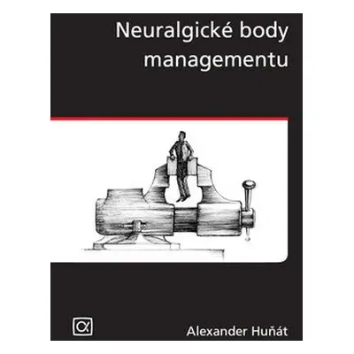 Neuralgické body managementu - Alexander Huňát