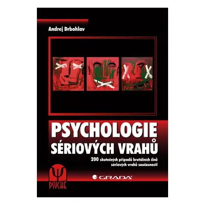 Psychologie sériových vrahů - 200 skutečných případů brutálních činů sériových vrahů současnosti