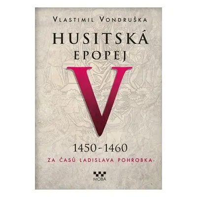 Husitská epopej V. 1450 -1460 - Za časů Ladislava Pohrobka, 2. vydání - Vlastimil Vondruška