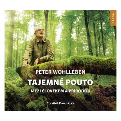 Tajemné pouto mezi člověkem a přírodou - CDmp3 (Čte Aleš Procházka) - Peter Wohlleben