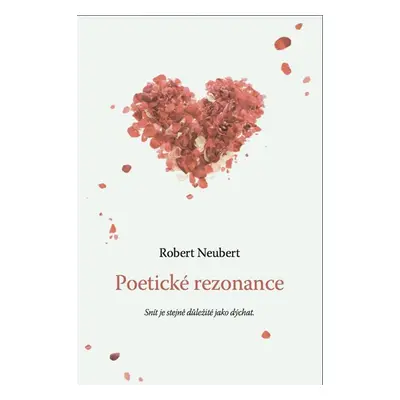 Poetické rezonance - Snít je stejně důležité jako dýchat - Robert Neubert