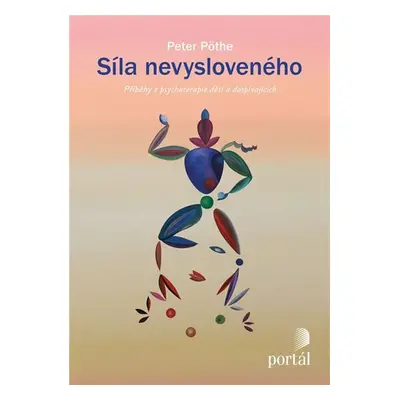 Síla nevysloveného - Příběhy z psychoterapie dětí a dospívajících - Peter Pöthe