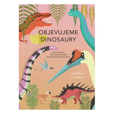 Objevujeme dinosaury - Infografiky pro odhalování prehistorického světa - Cristina Banfiová