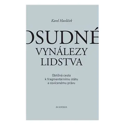 Osudné vynálezy lidstva - Obtížná cesta k fragmentárnímu státu a osvícenému právu - Karel Havlíč